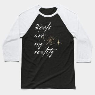 REELS ARE MY REALITY - BLACK AND WHITE ORIGINAL Baseball T-Shirt